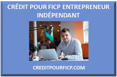 PRÊT POUR ENTREPRENEUR INDÉPENDANT FICHÉ FICP