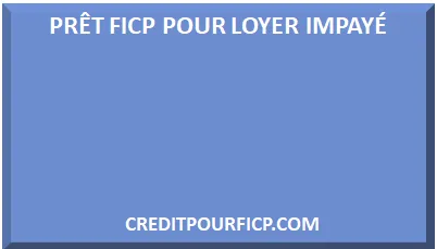 PRÊT LOYER IMPAYÉ POUR FICHÉ FICP